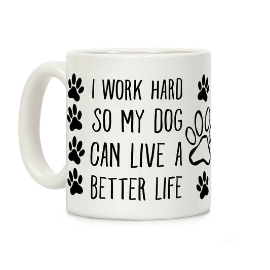 I Work Hard so My Dog Can Live a Better Life Coffee Mug