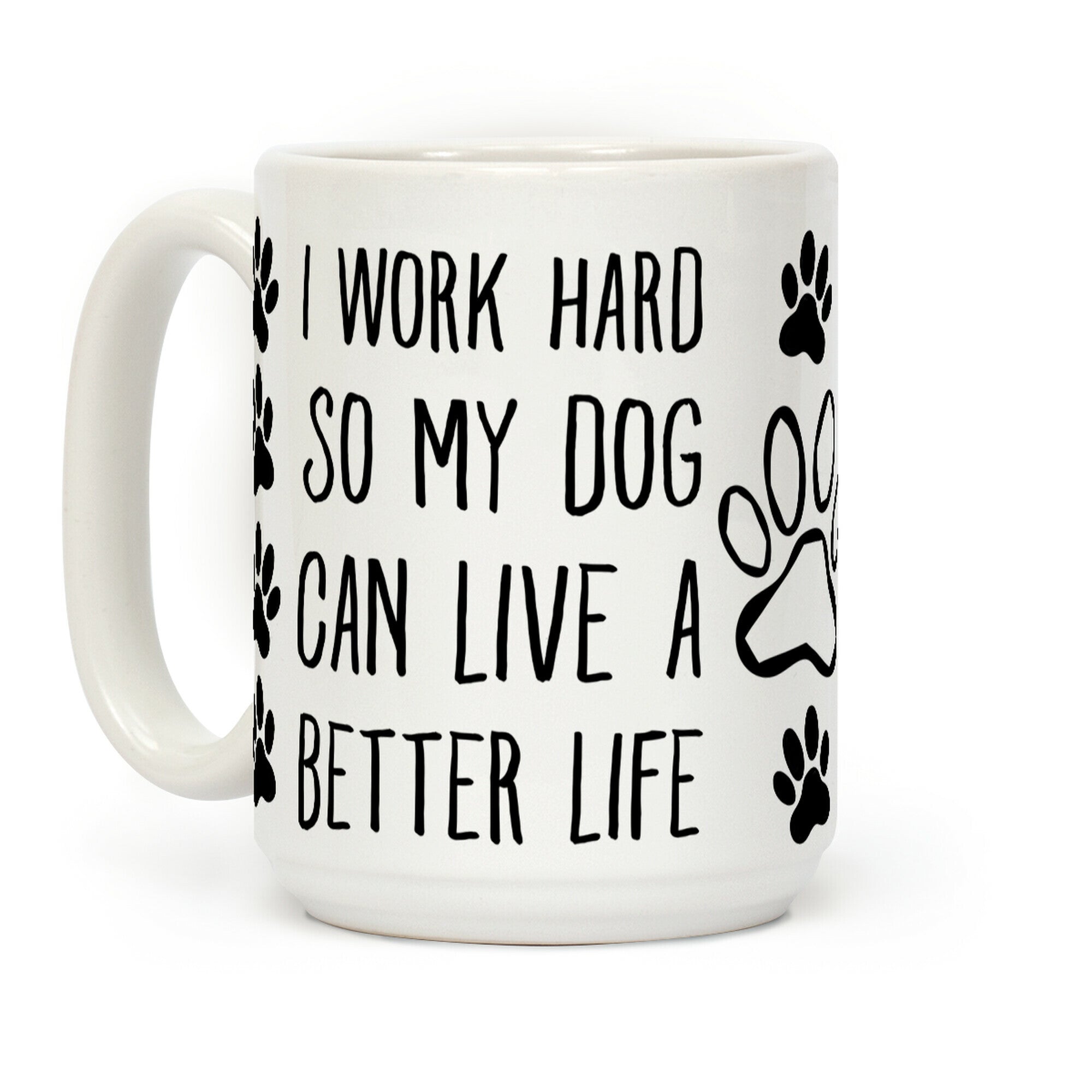 I Work Hard so My Dog Can Live a Better Life Coffee Mug