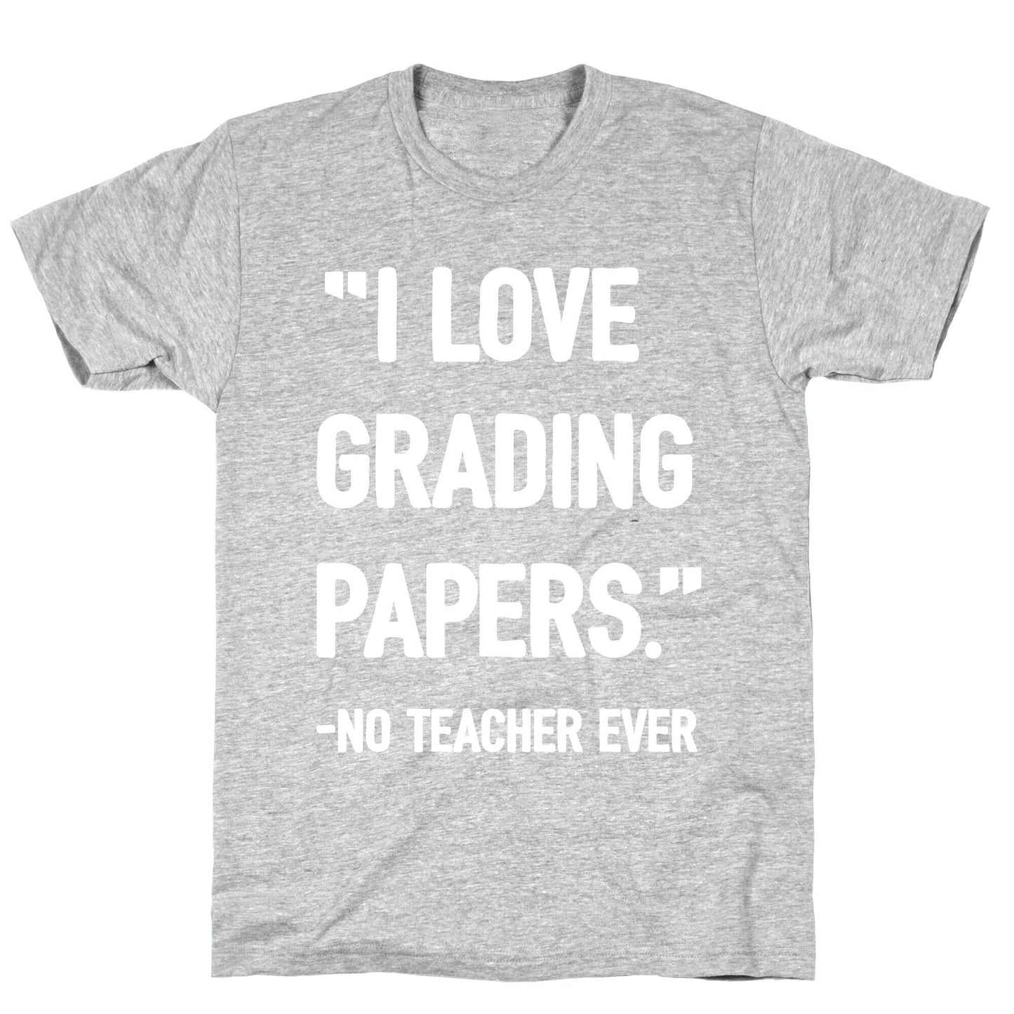 I Love Grading Papers Said No Teacher Ever T-Shirt
