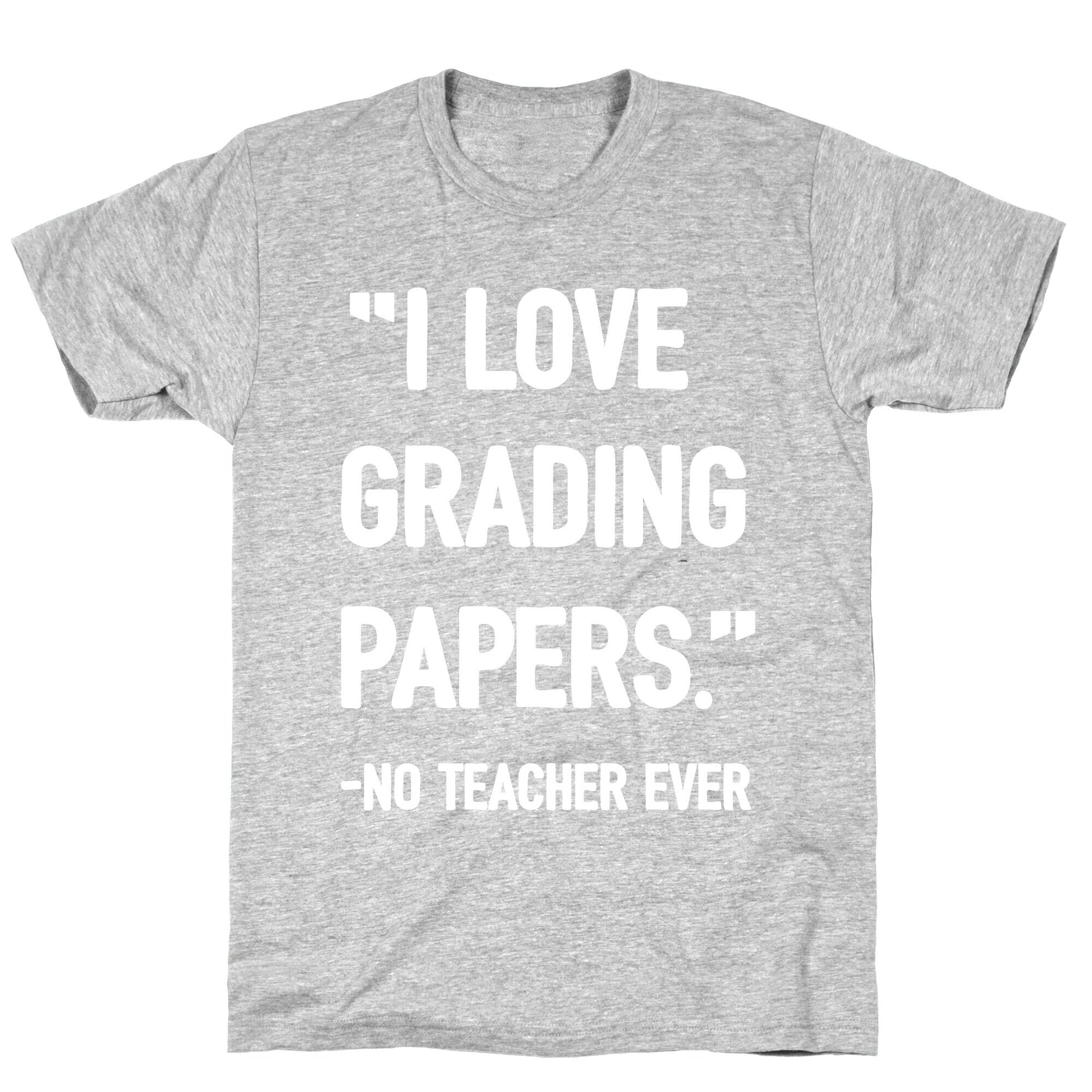 I Love Grading Papers Said No Teacher Ever T-Shirt