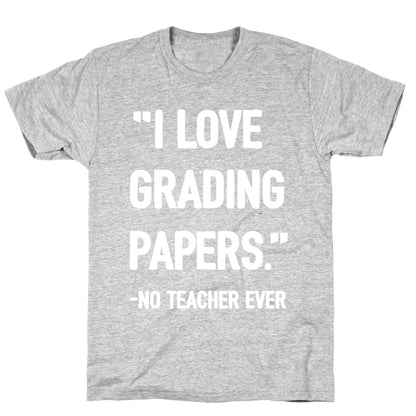 I Love Grading Papers Said No Teacher Ever T-Shirt