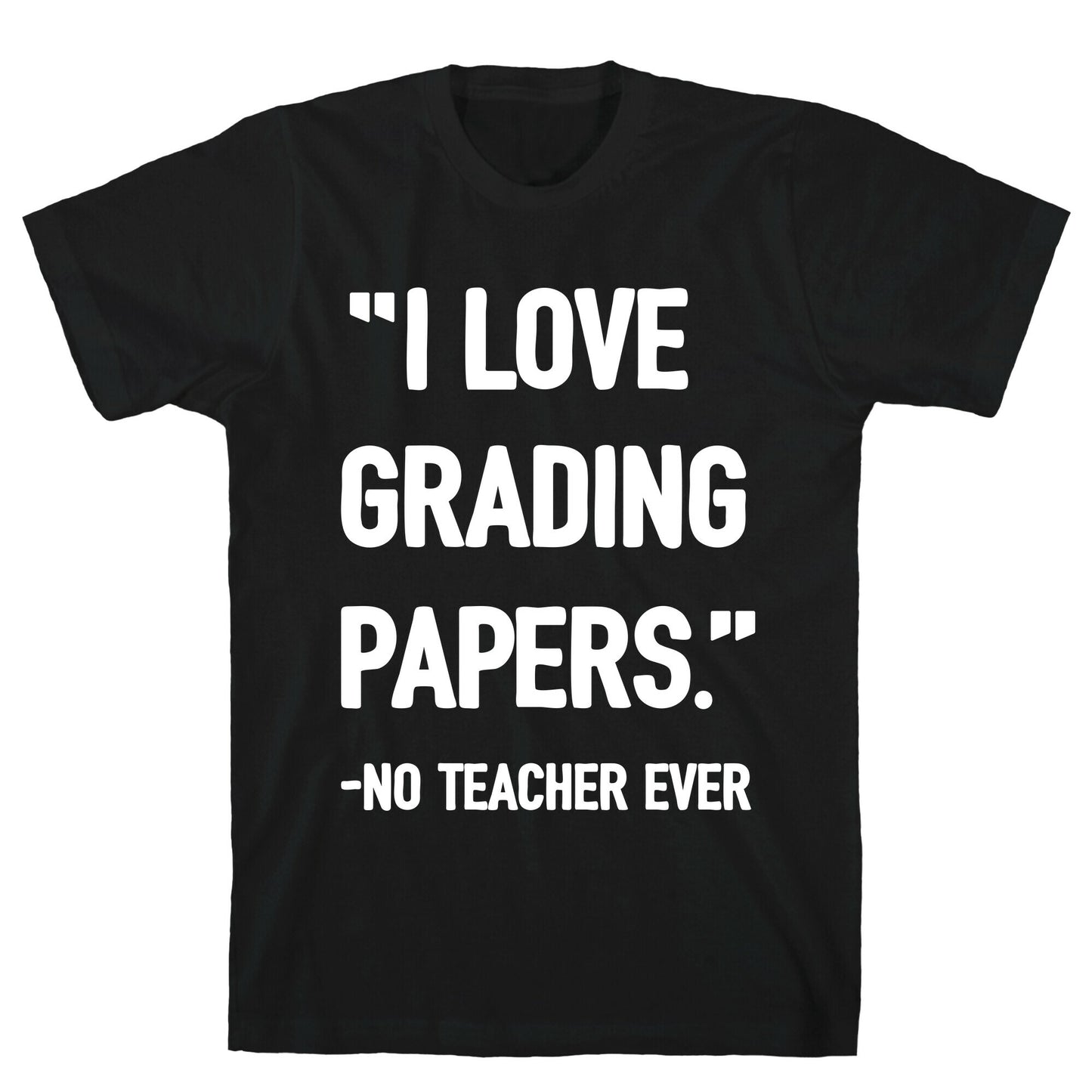 I Love Grading Papers Said No Teacher Ever T-Shirt