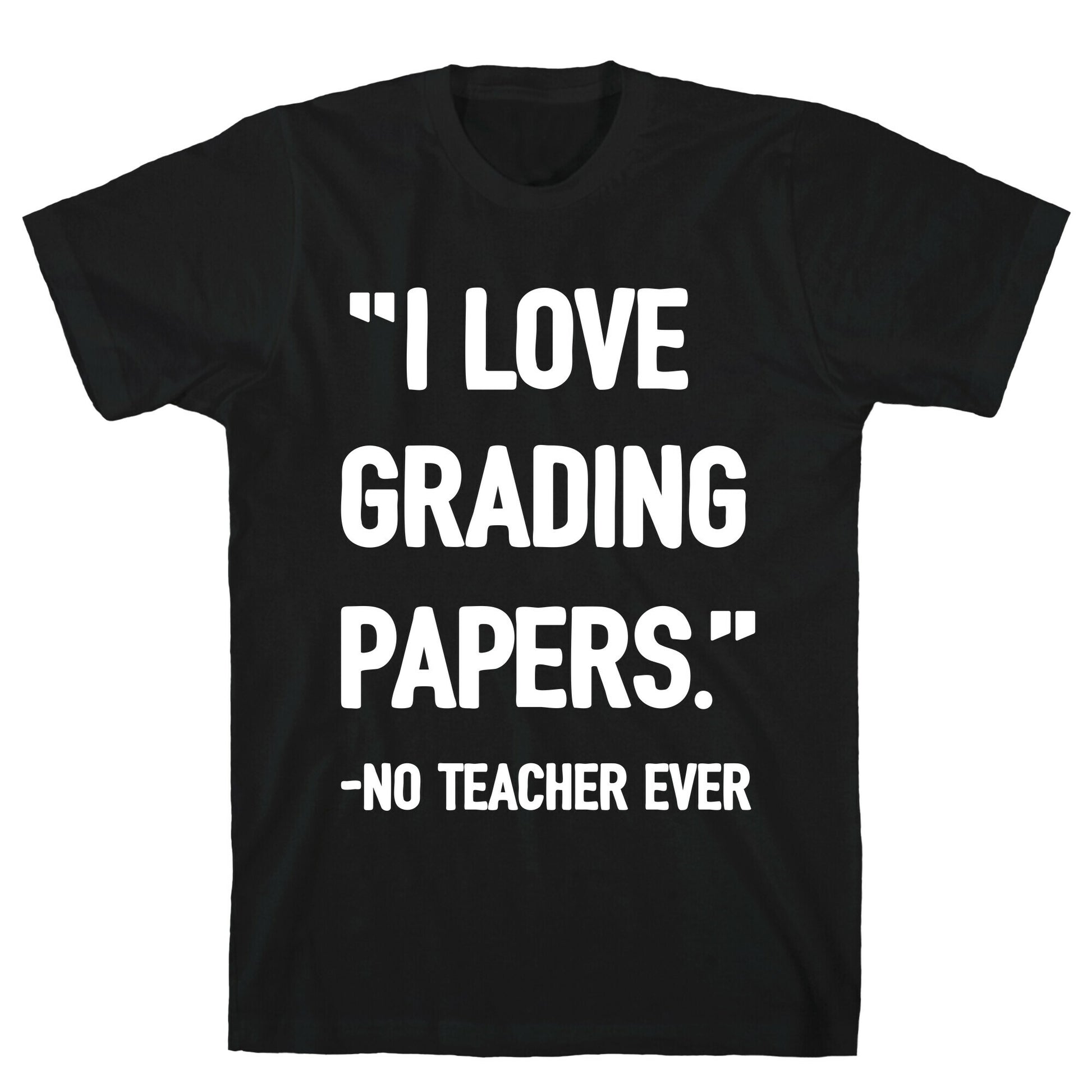 I Love Grading Papers Said No Teacher Ever T-Shirt