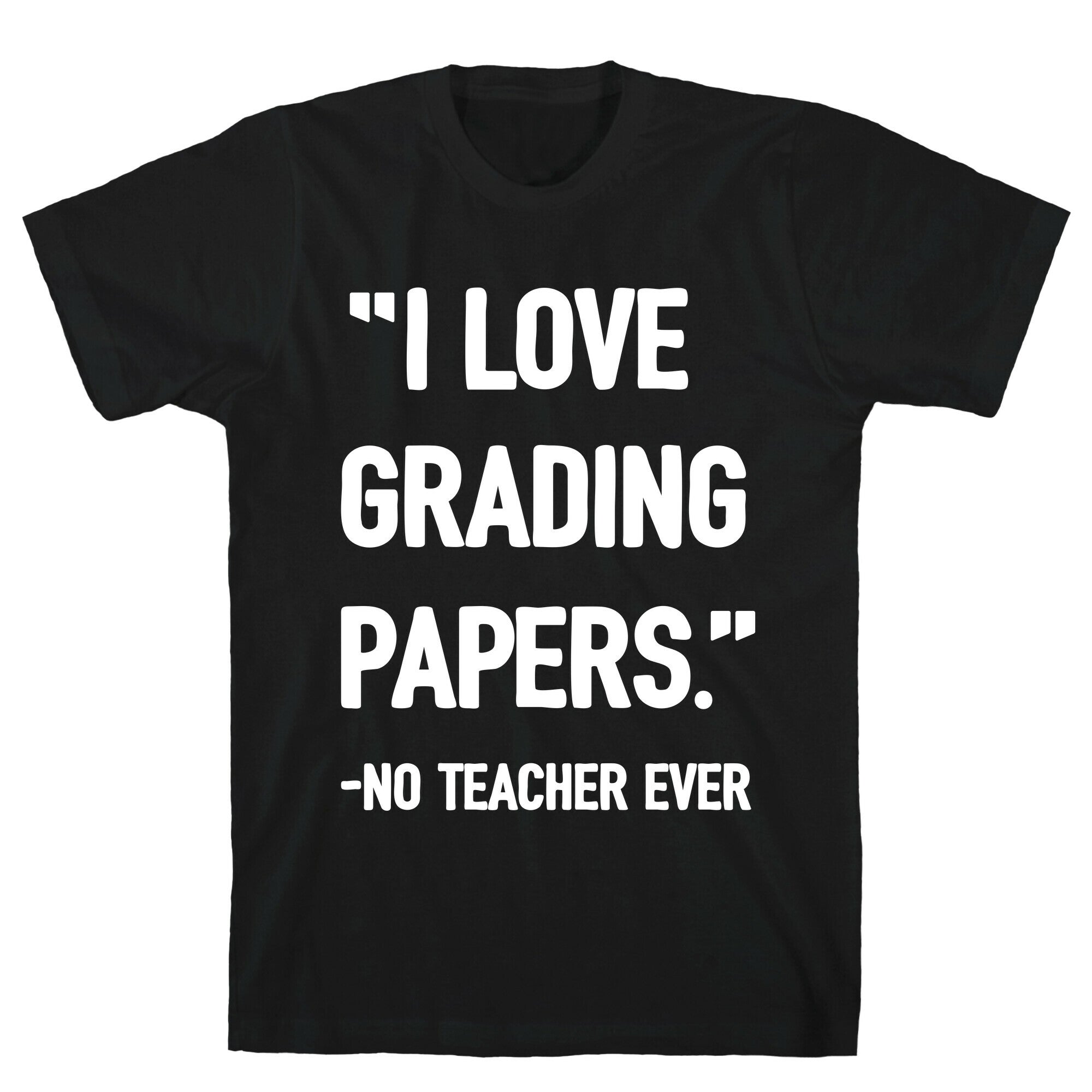 I Love Grading Papers Said No Teacher Ever T-Shirt