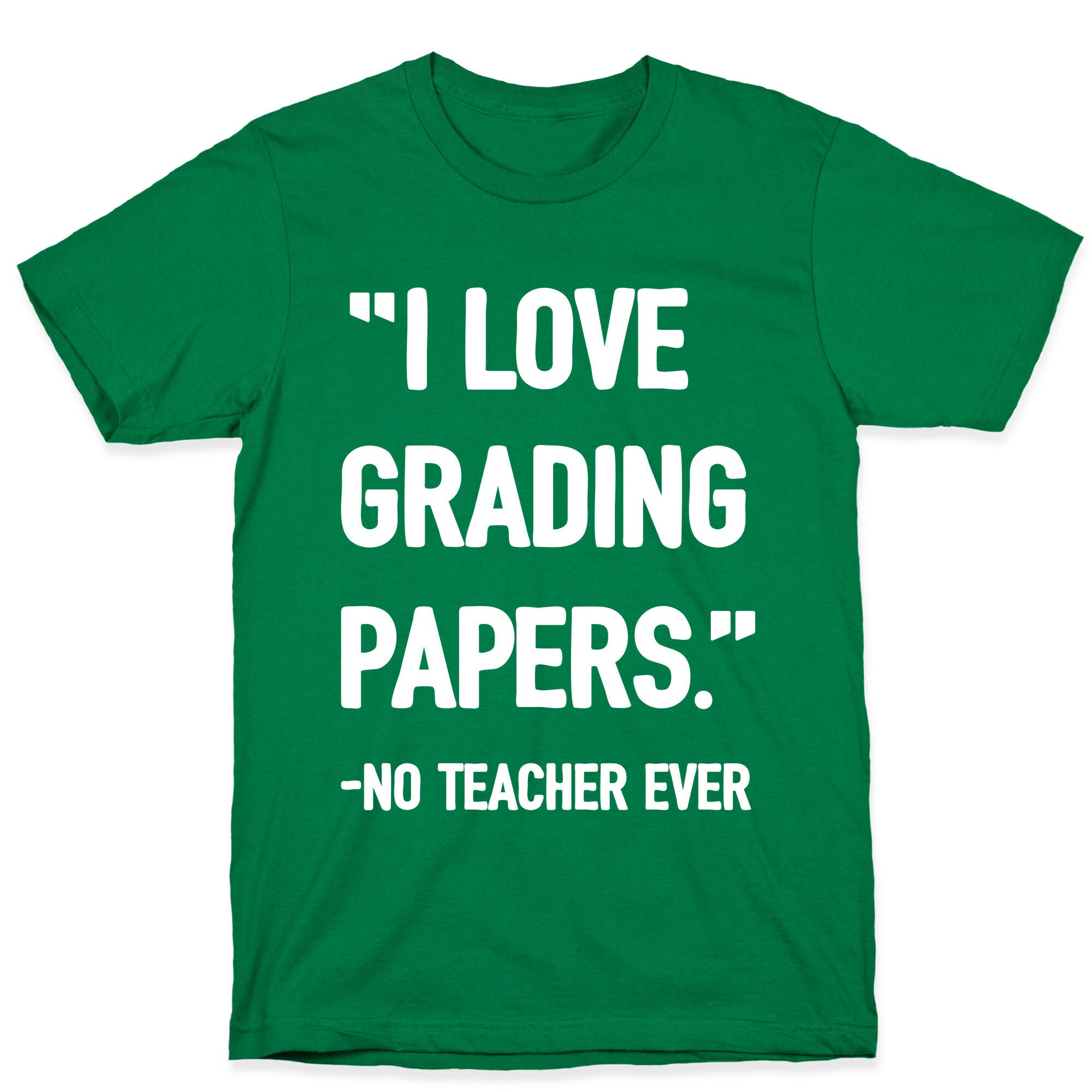 I Love Grading Papers Said No Teacher Ever T-Shirt