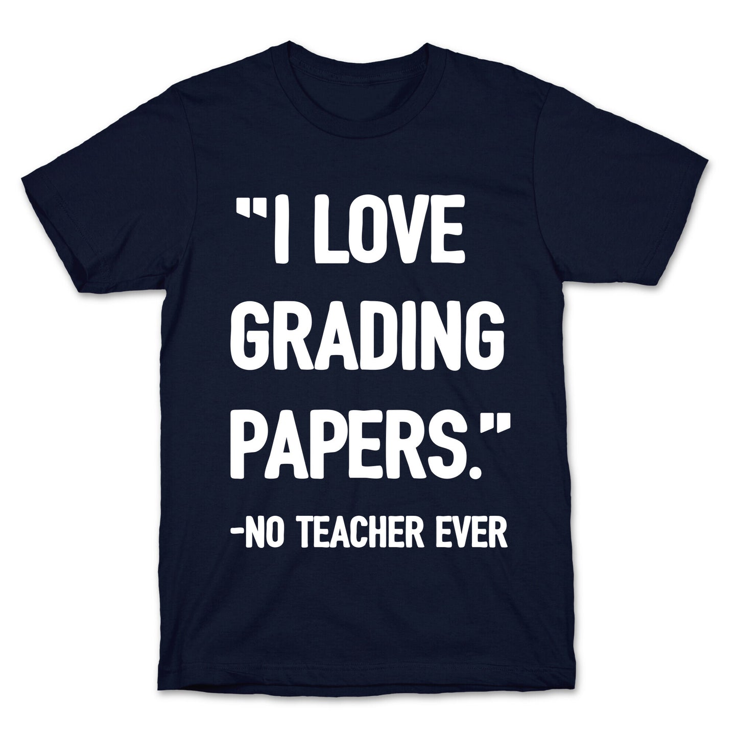 I Love Grading Papers Said No Teacher Ever T-Shirt