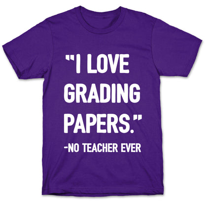 I Love Grading Papers Said No Teacher Ever T-Shirt