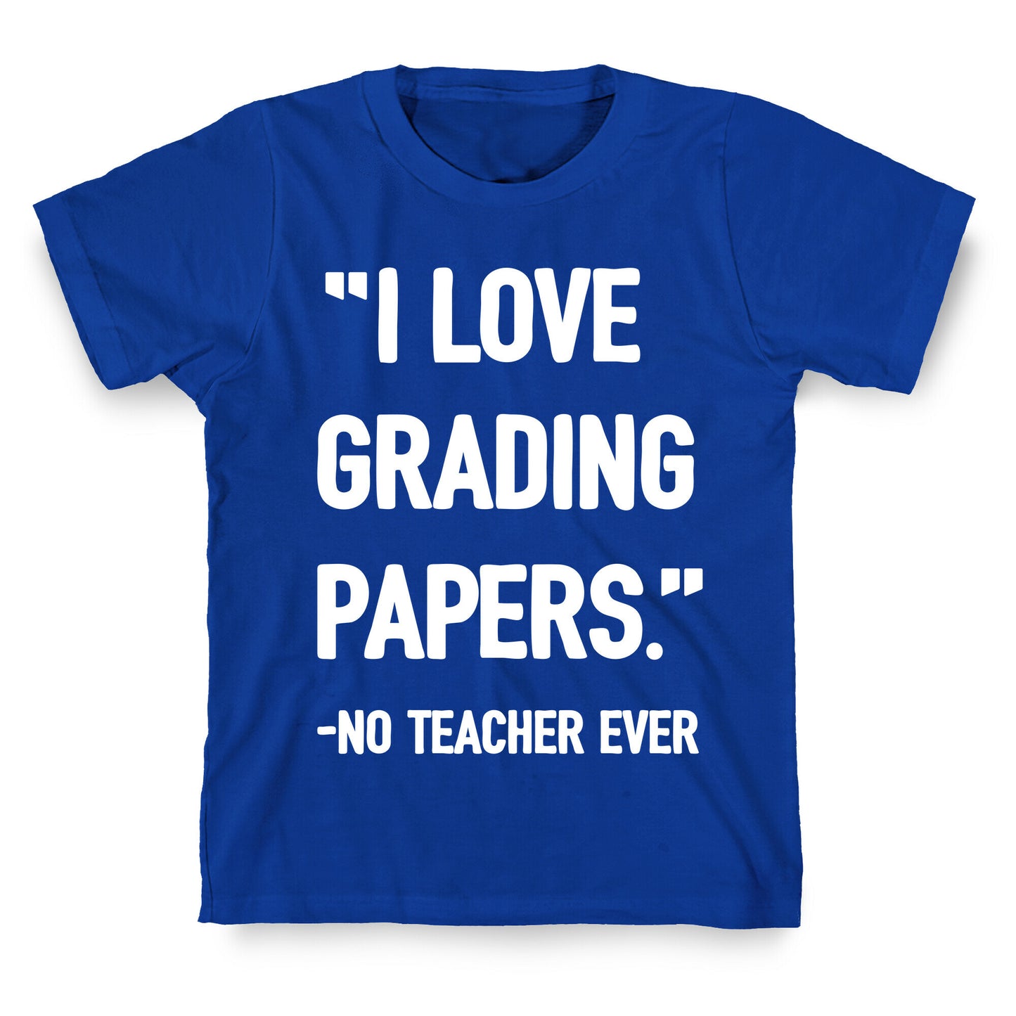 I Love Grading Papers Said No Teacher Ever T-Shirt