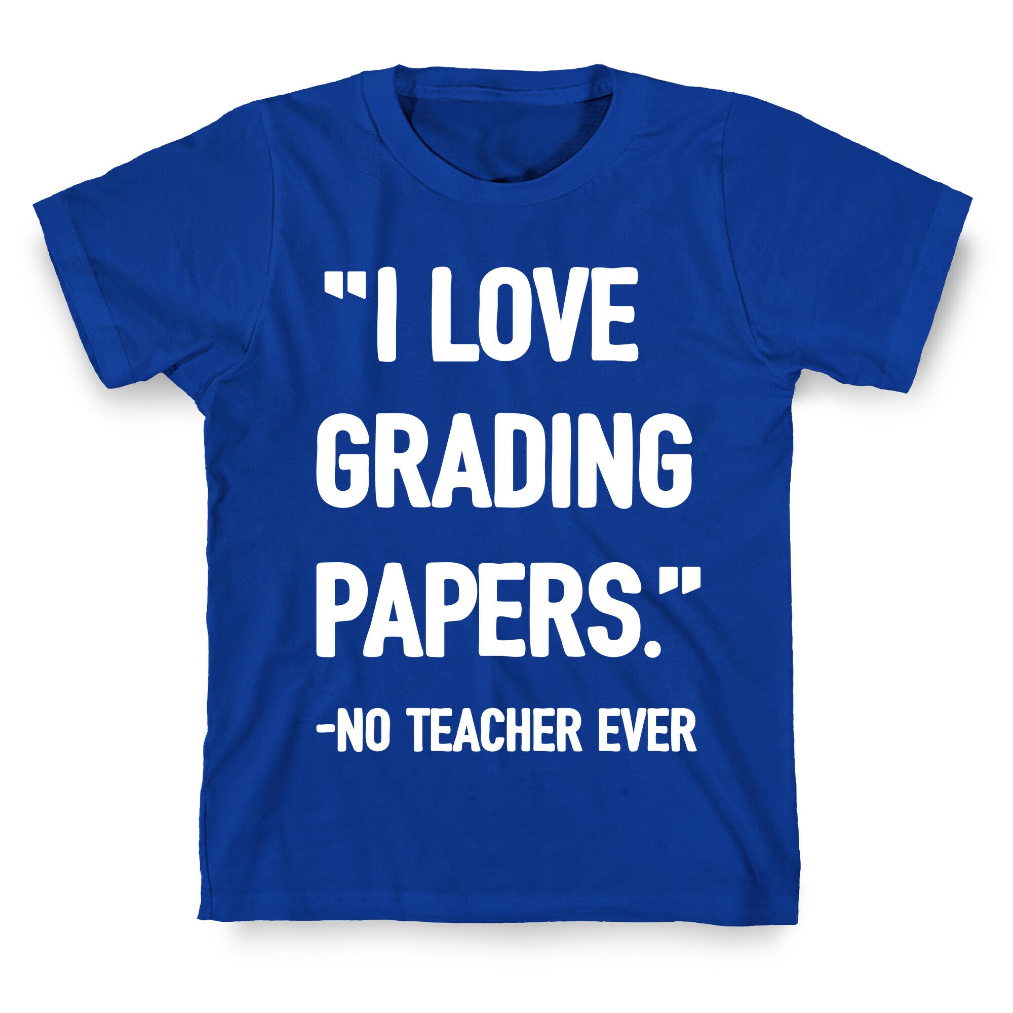 I Love Grading Papers Said No Teacher Ever T-Shirt