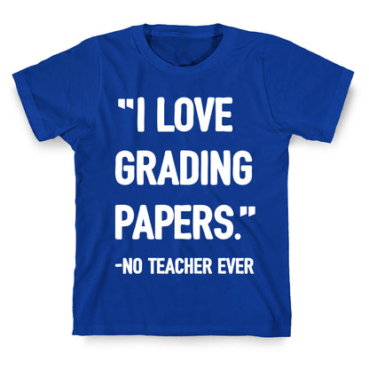 I Love Grading Papers Said No Teacher Ever T-Shirt