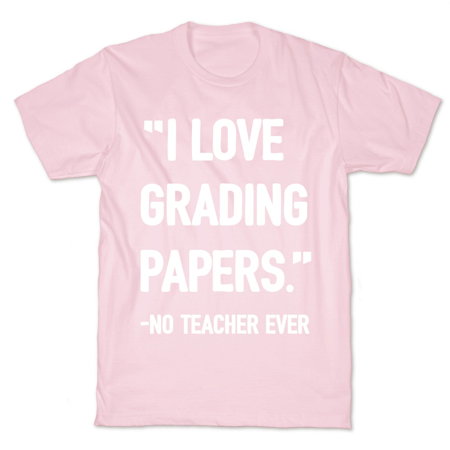 I Love Grading Papers Said No Teacher Ever T-Shirt