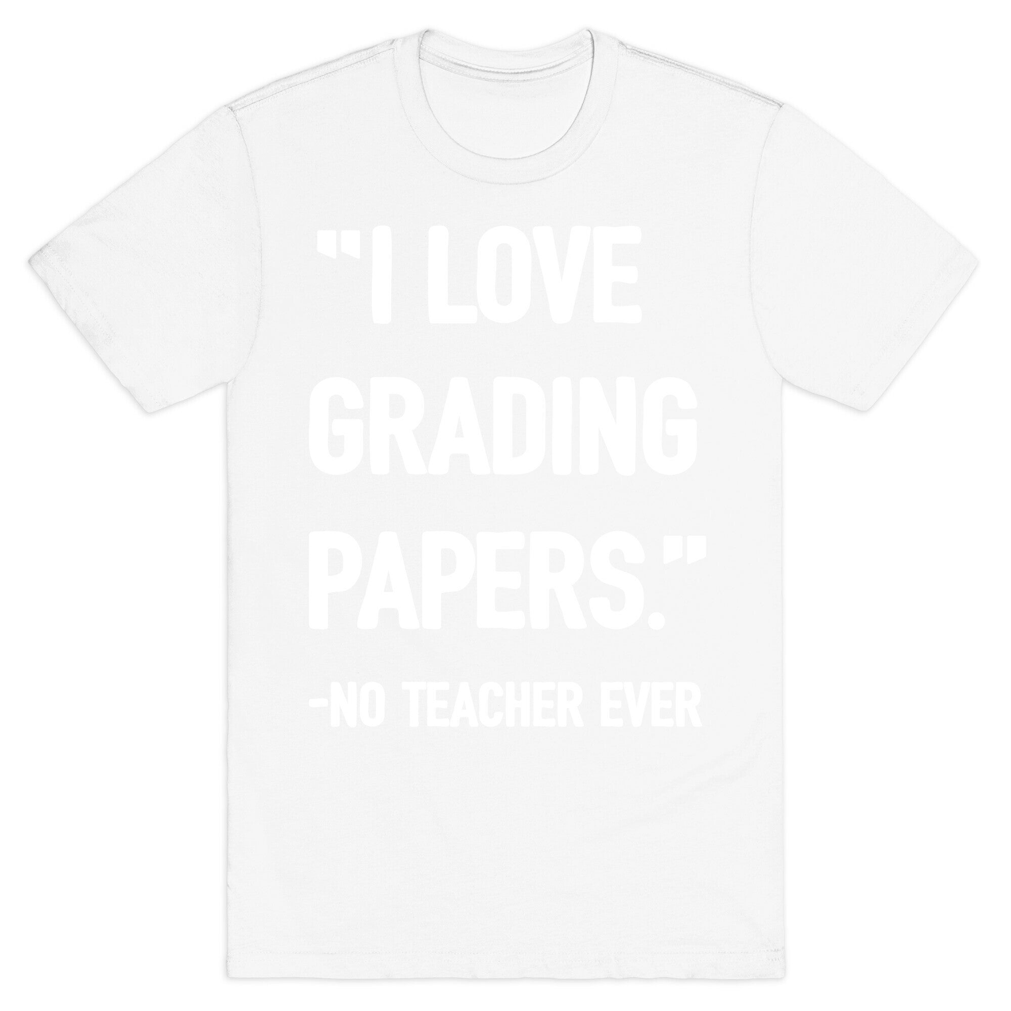 I Love Grading Papers Said No Teacher Ever T-Shirt