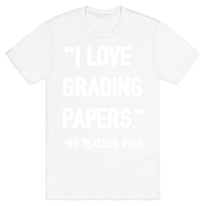 I Love Grading Papers Said No Teacher Ever T-Shirt