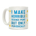 I Make Horrible Science Puns but Only Periodically Coffee Mug