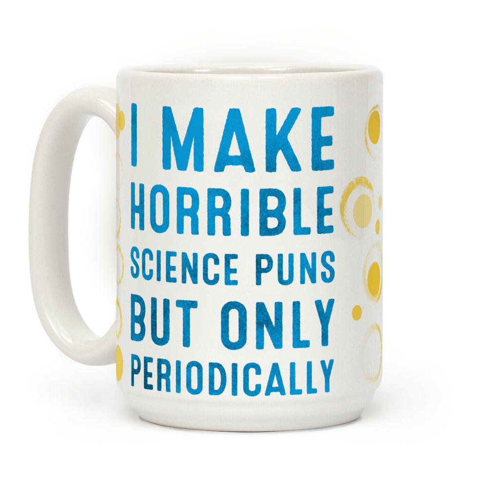 I Make Horrible Science Puns but Only Periodically Coffee Mug