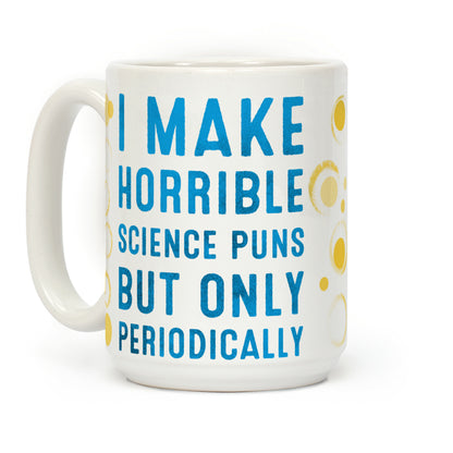 I Make Horrible Science Puns but Only Periodically Coffee Mug
