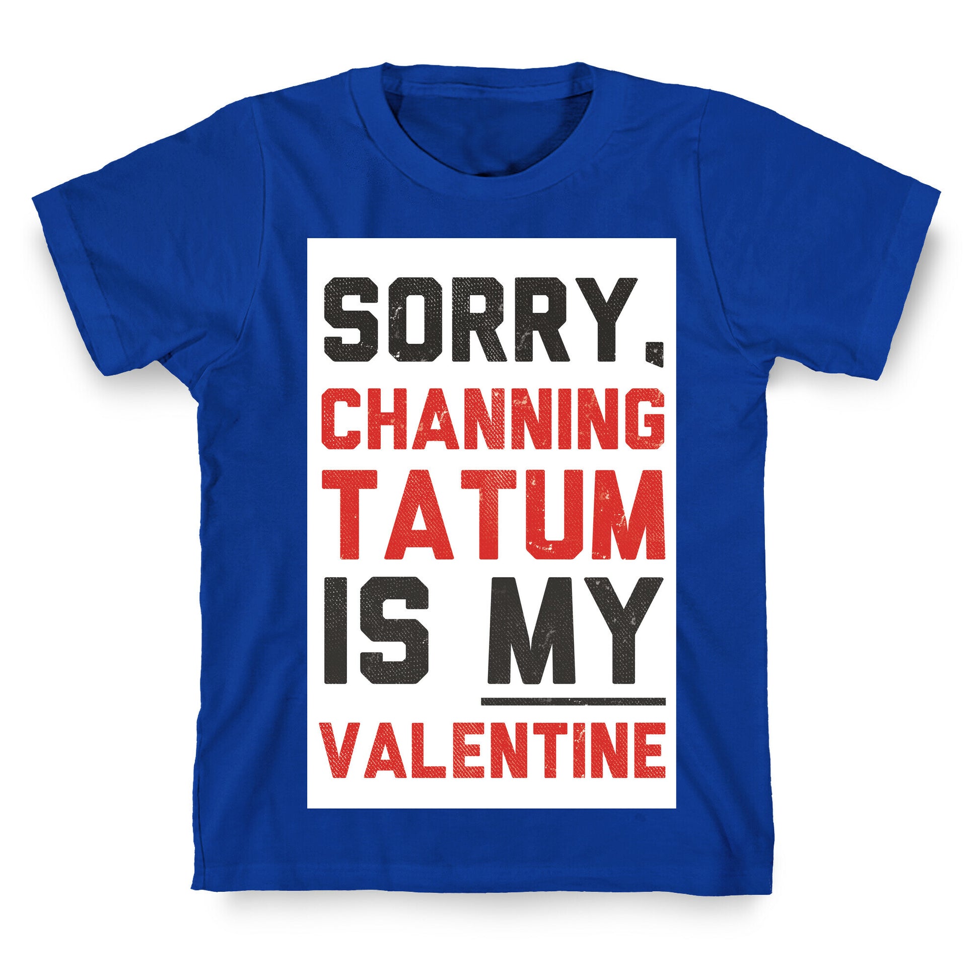Channing Tatum is my Valentine T-Shirt