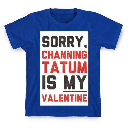 Channing Tatum is my Valentine T-Shirt
