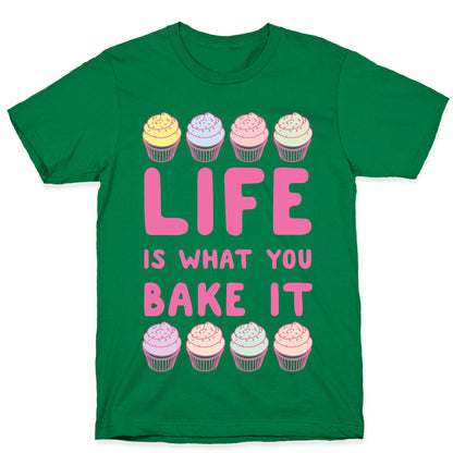 Life Is What You Bake It T-Shirt