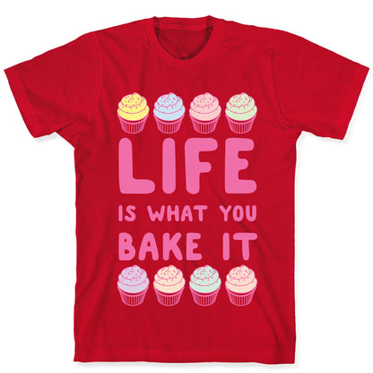 Life Is What You Bake It T-Shirt