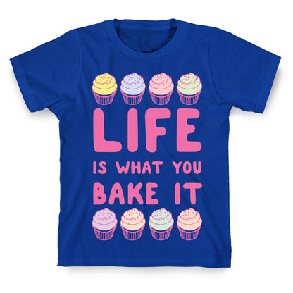 Life Is What You Bake It T-Shirt