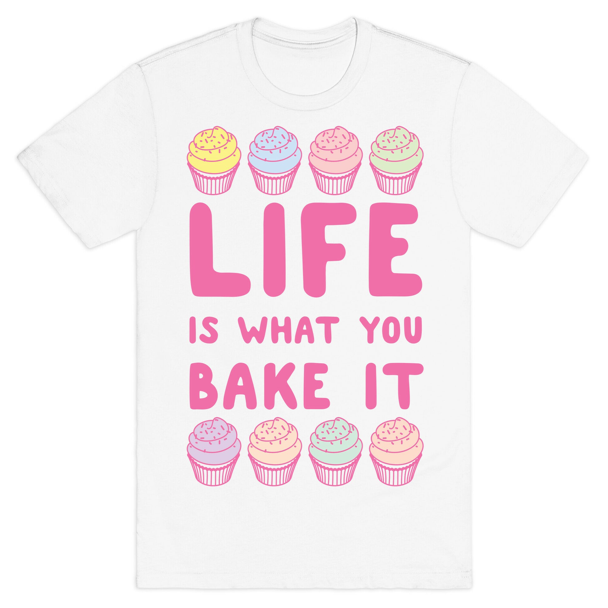 Life Is What You Bake It T-Shirt