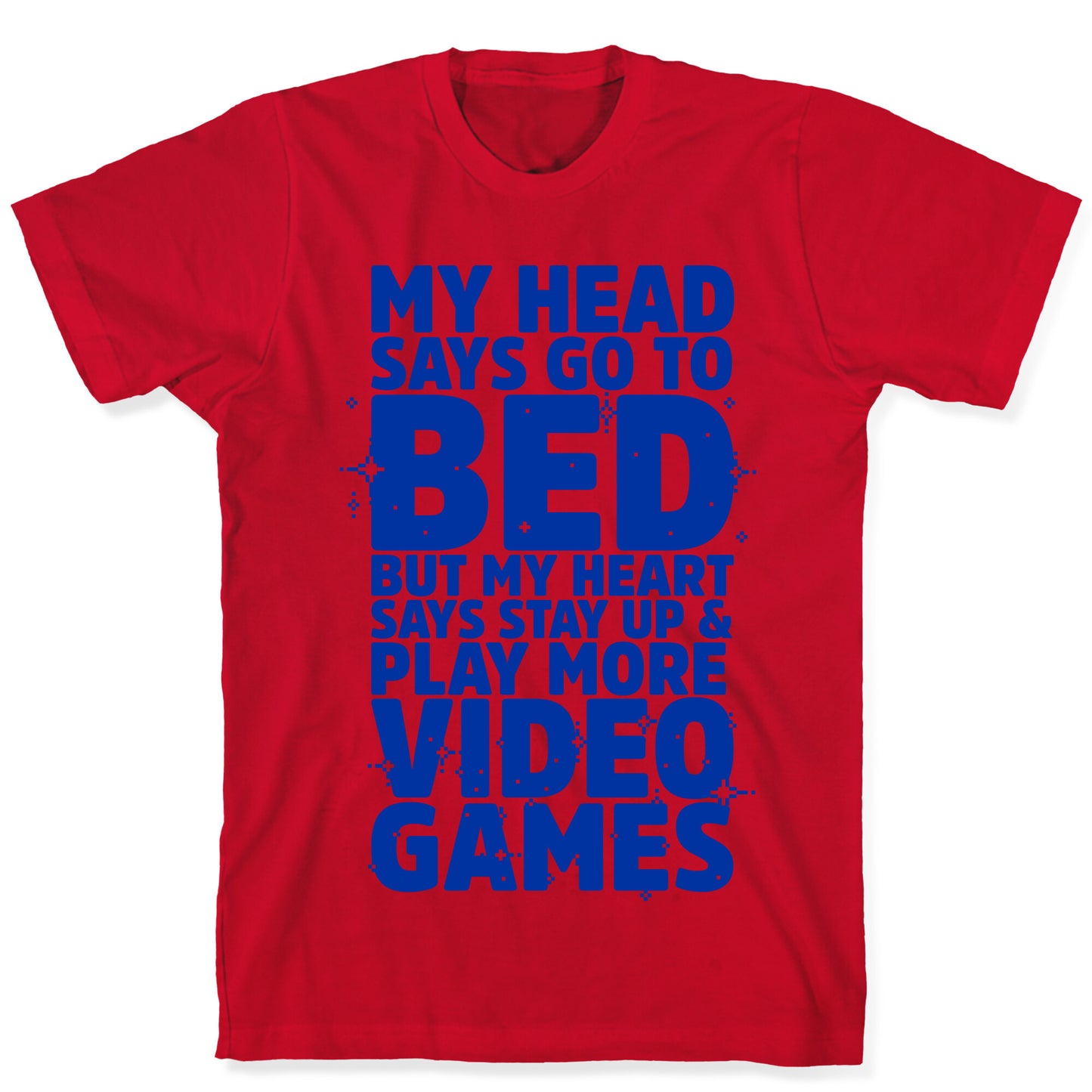 My Head Says Go to Bed But My Heart Says Stay Up and Play More Video Games T-Shirt
