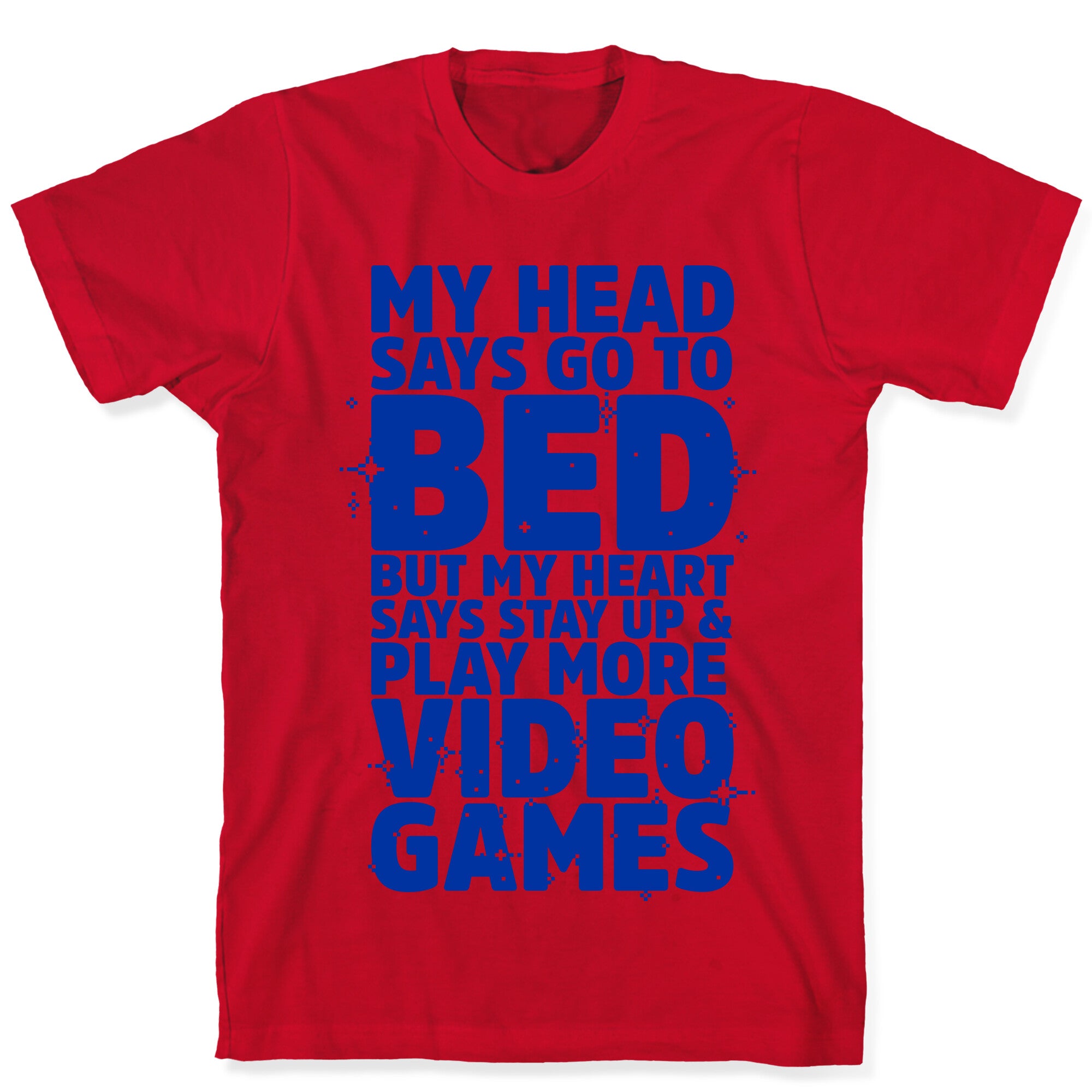 My Head Says Go to Bed But My Heart Says Stay Up and Play More Video Games T-Shirt