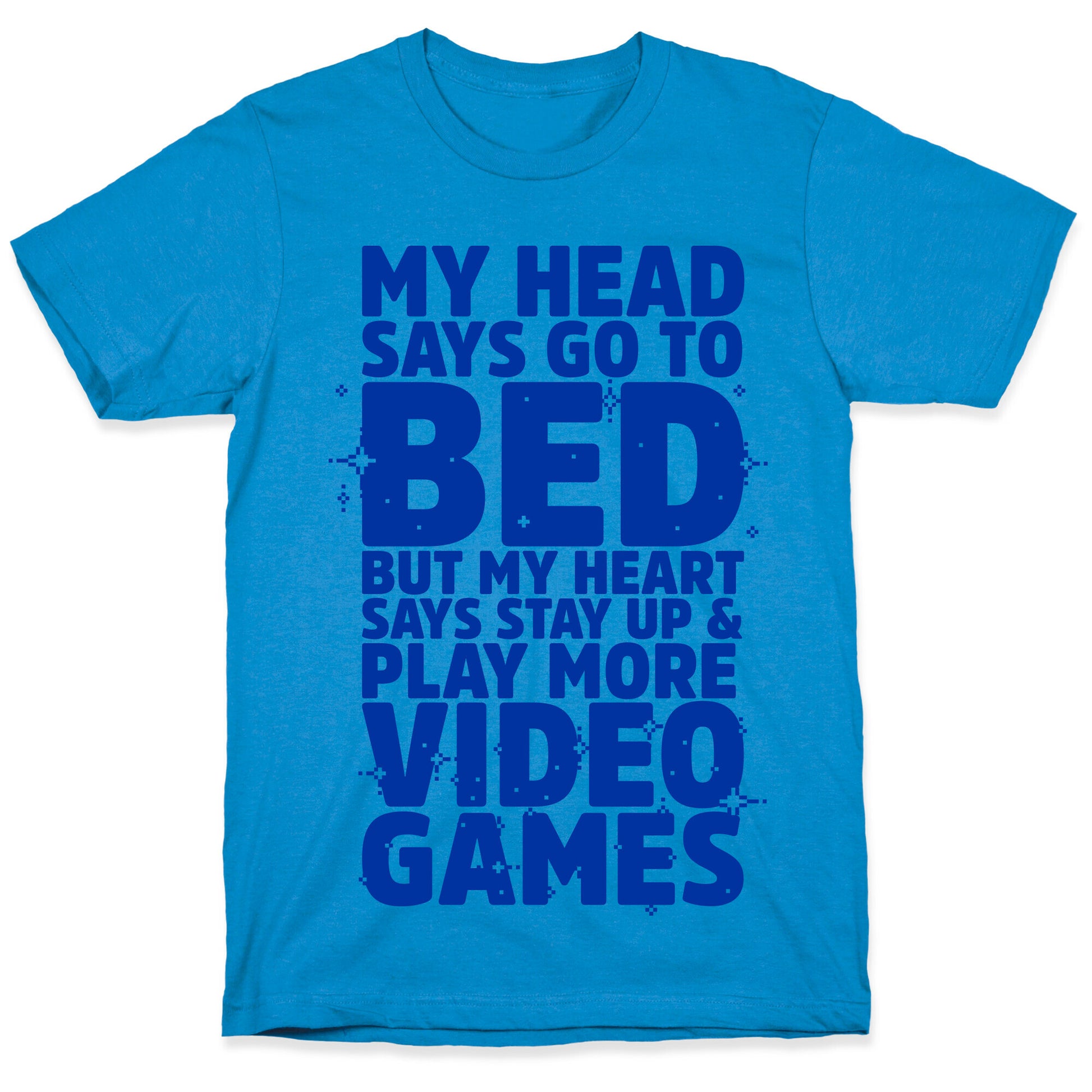 My Head Says Go to Bed But My Heart Says Stay Up and Play More Video Games T-Shirt