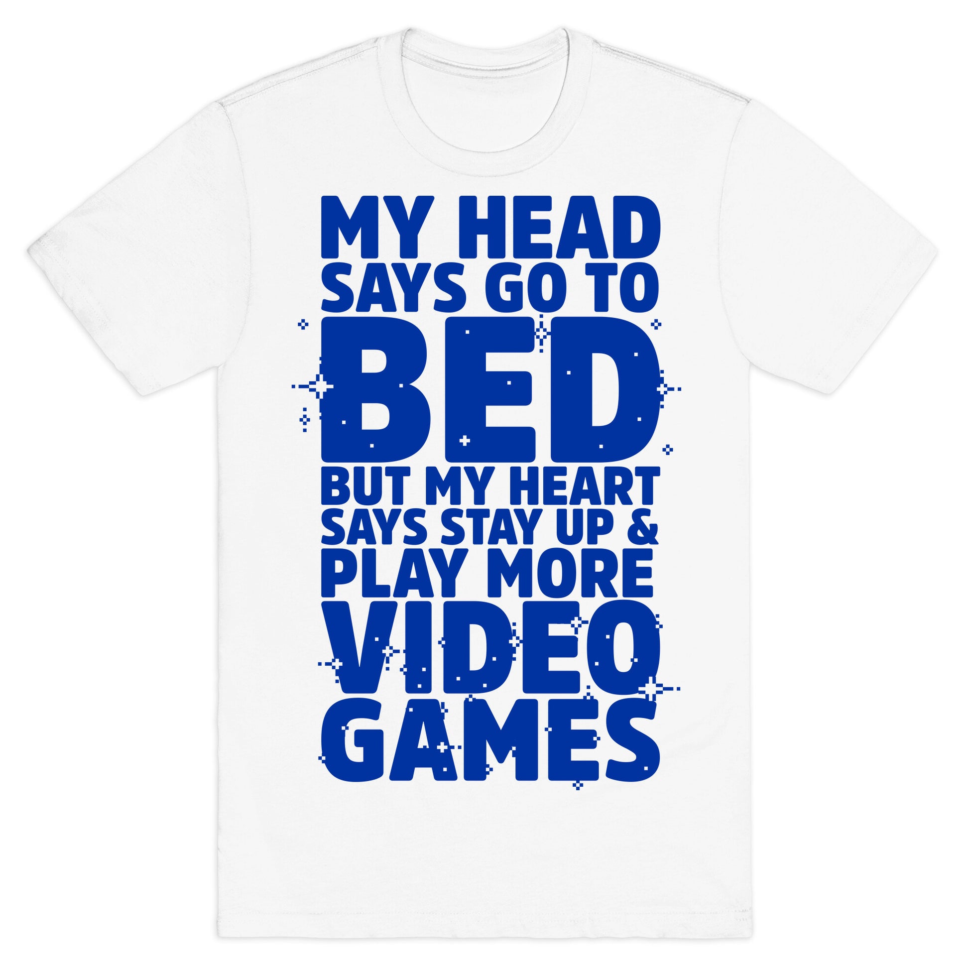 My Head Says Go to Bed But My Heart Says Stay Up and Play More Video Games T-Shirt