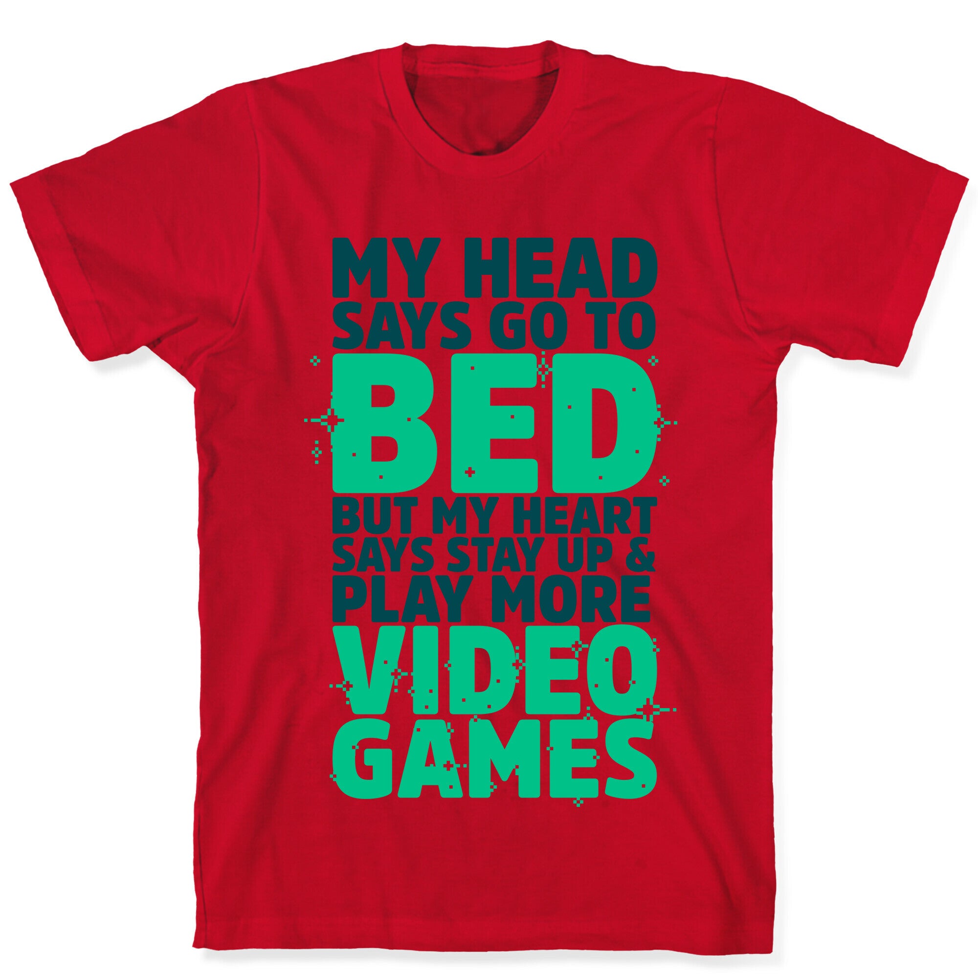 My Head Says Go to Bed But My Heart Says Stay Up and Play More Video Games T-Shirt