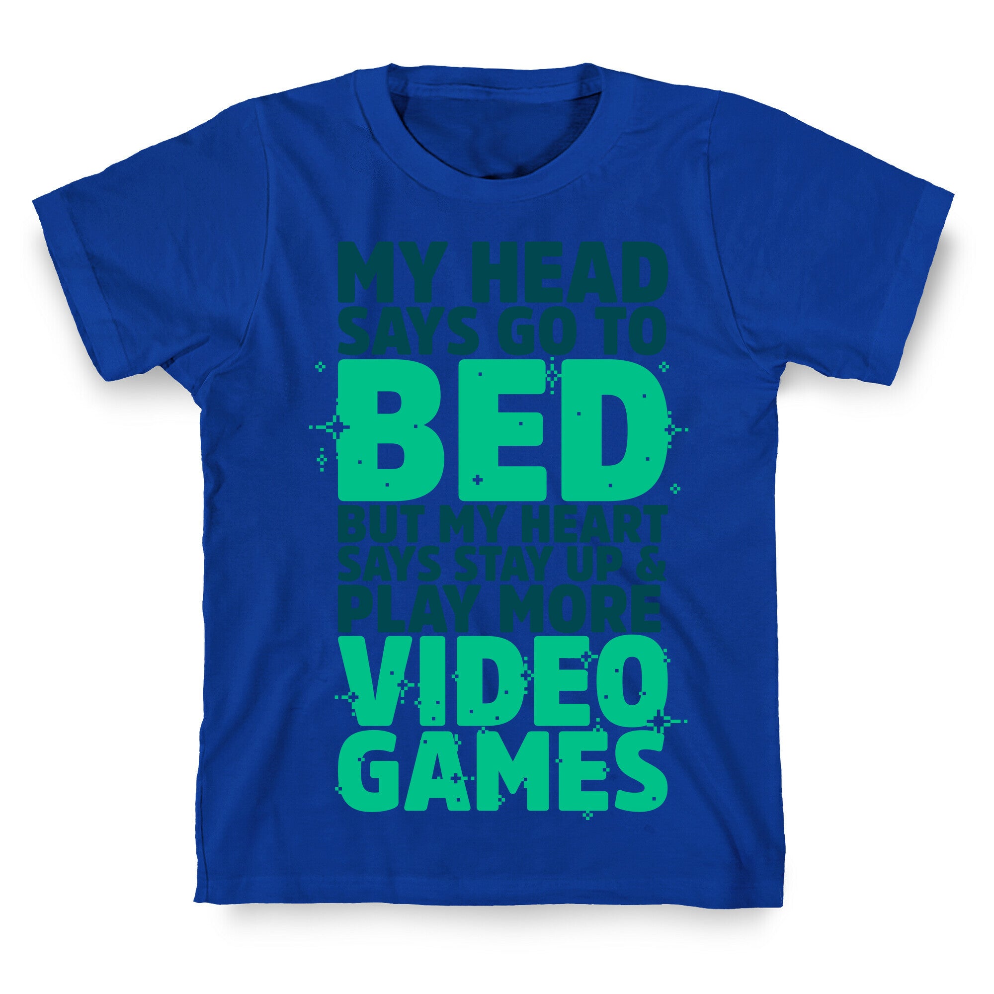 My Head Says Go to Bed But My Heart Says Stay Up and Play More Video Games T-Shirt
