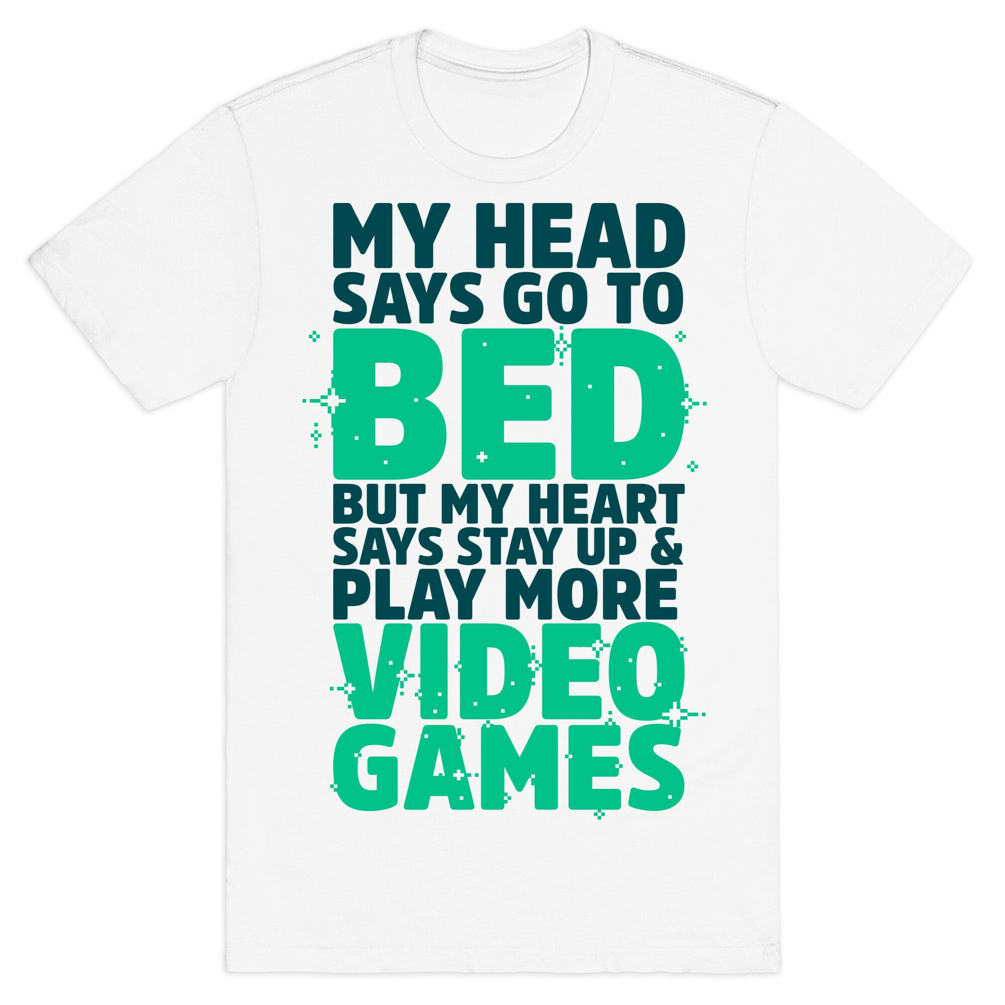 My Head Says Go to Bed But My Heart Says Stay Up and Play More Video Games T-Shirt