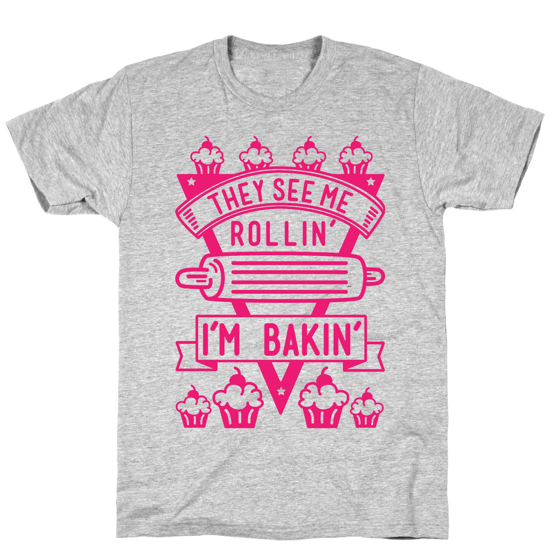 They See Me Rollin I'm Bakin T-Shirt