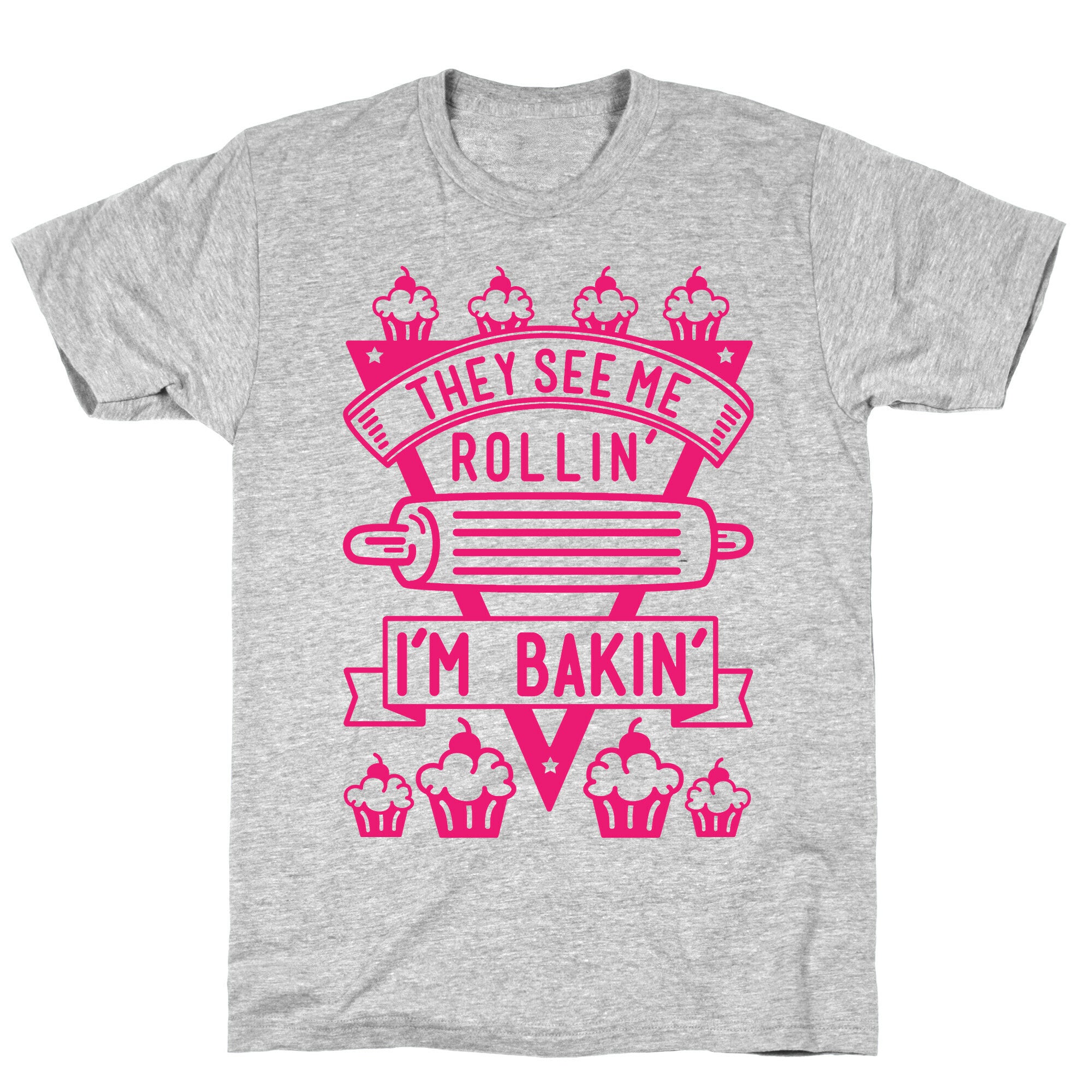 They See Me Rollin I'm Bakin T-Shirt