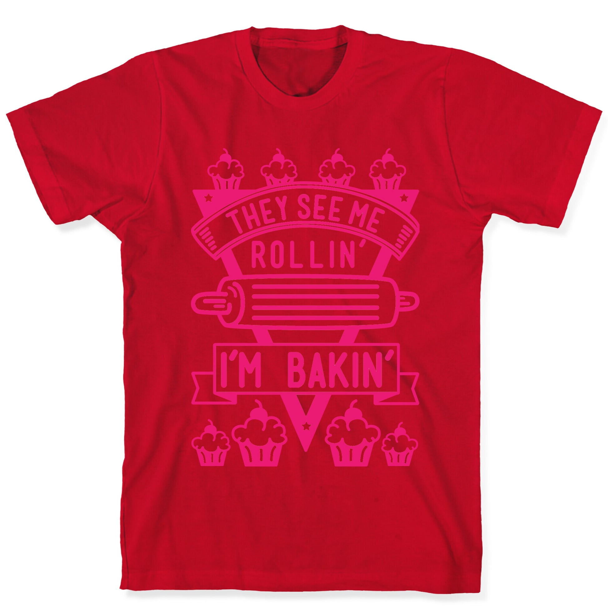 They See Me Rollin I'm Bakin T-Shirt