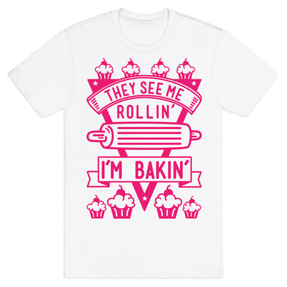 They See Me Rollin I'm Bakin T-Shirt