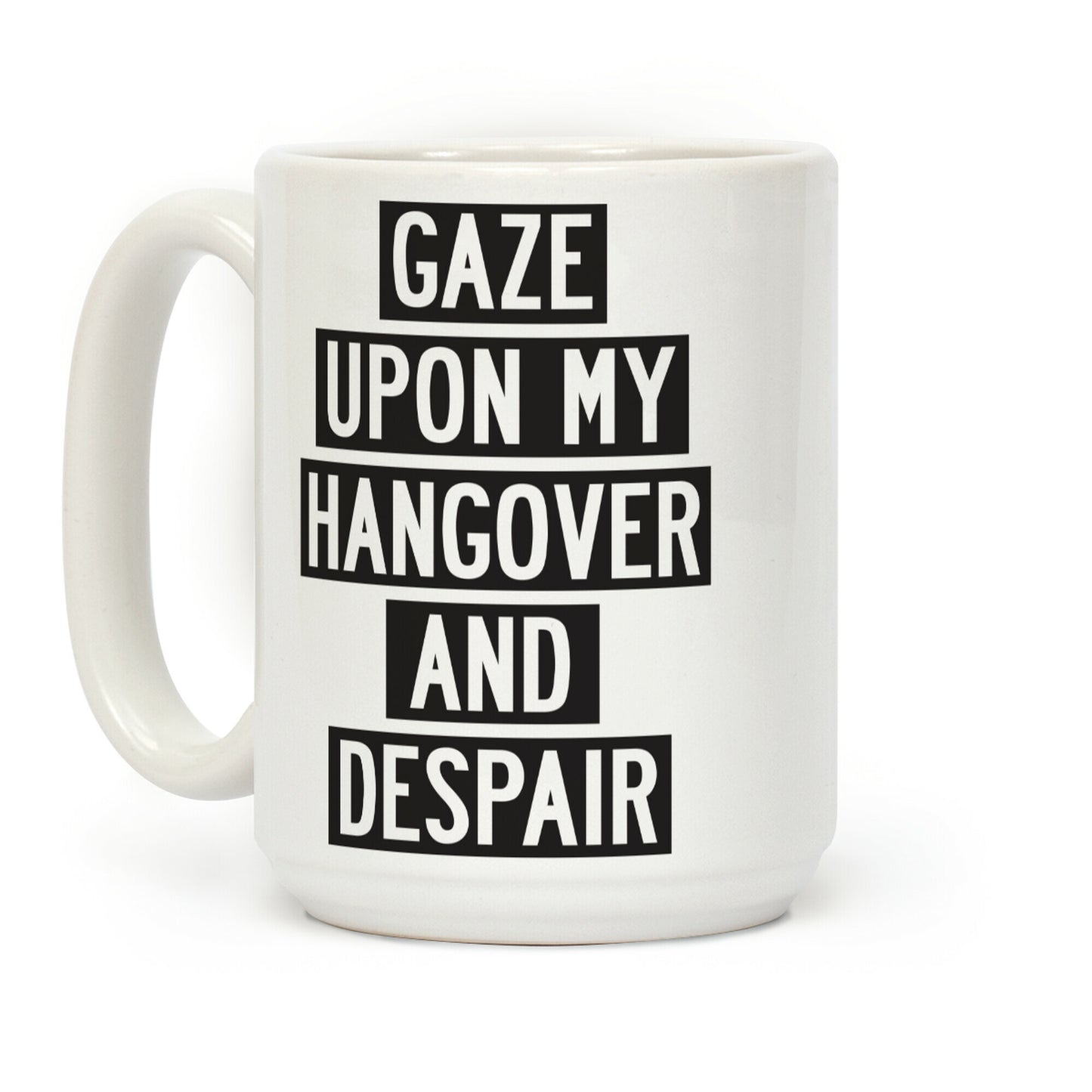 Gaze Upon My Hangover And Despair Coffee Mug