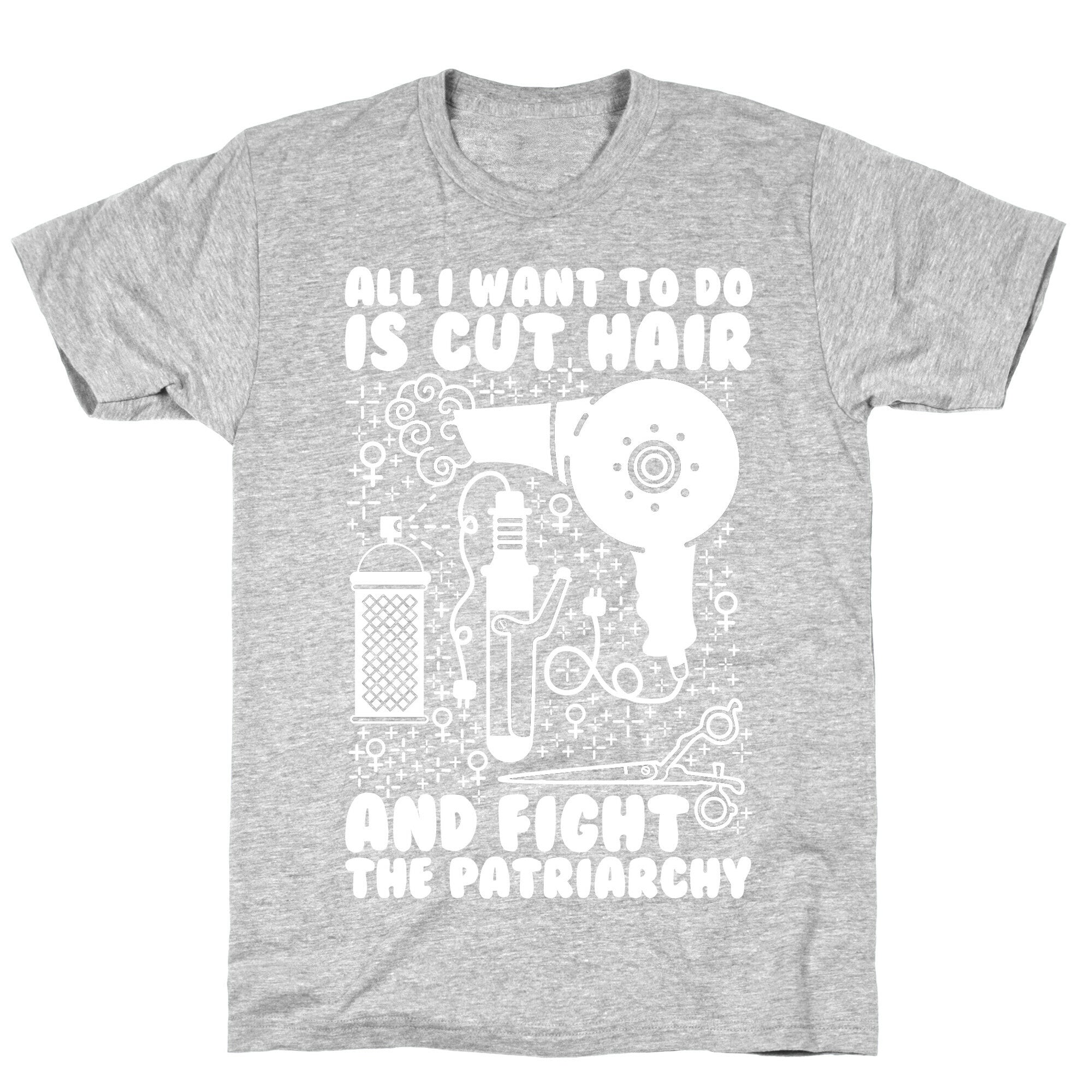 All I Want to Do is Cut Hair and Fight the Patriarchy T-Shirt