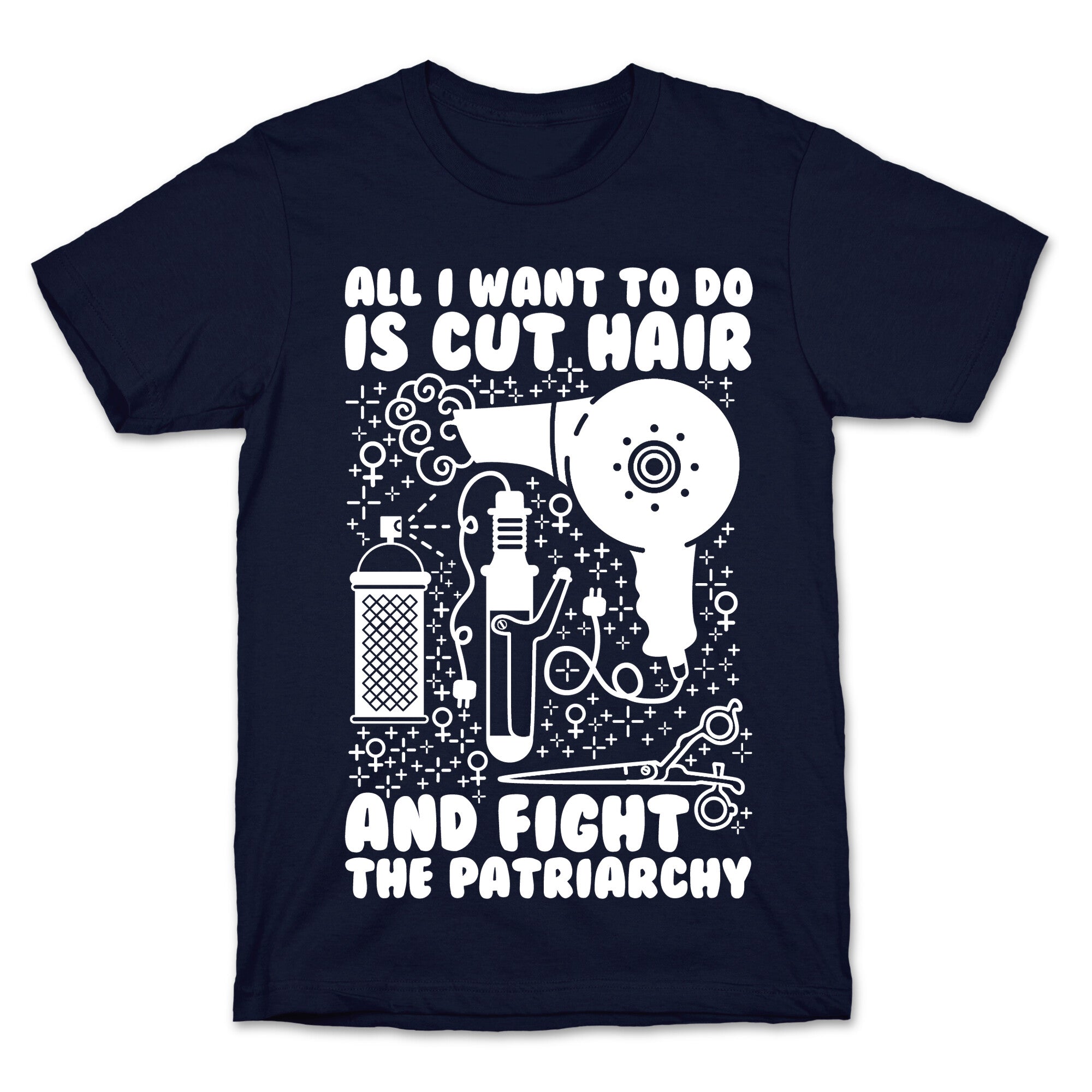 All I Want to Do is Cut Hair and Fight the Patriarchy T-Shirt