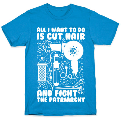 All I Want to Do is Cut Hair and Fight the Patriarchy T-Shirt