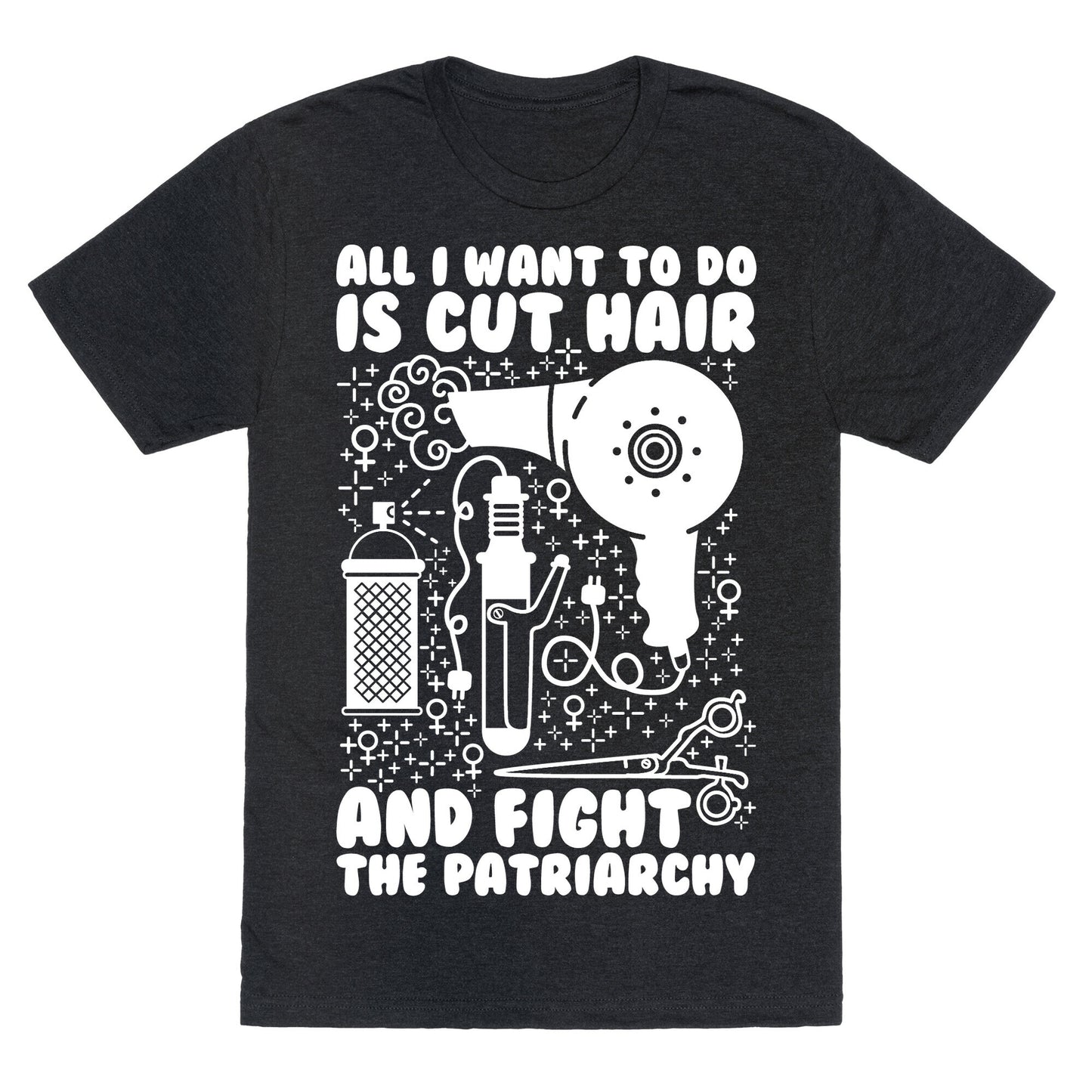 All I Want to Do is Cut Hair and Fight the Patriarchy Unisex Triblend Tee