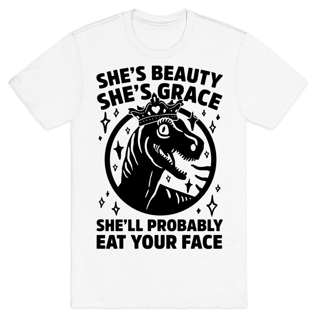She's Beauty She's Grace She'll Probably Eat Your Face Parody T-Shirt