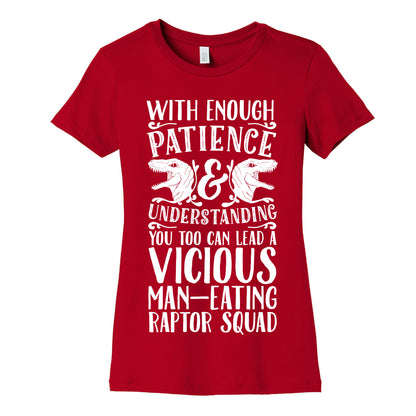 With Enough Patience and Understanding You Too Can Lead a Vicious Man-Eating Raptor Squad Women's Cotton Tee