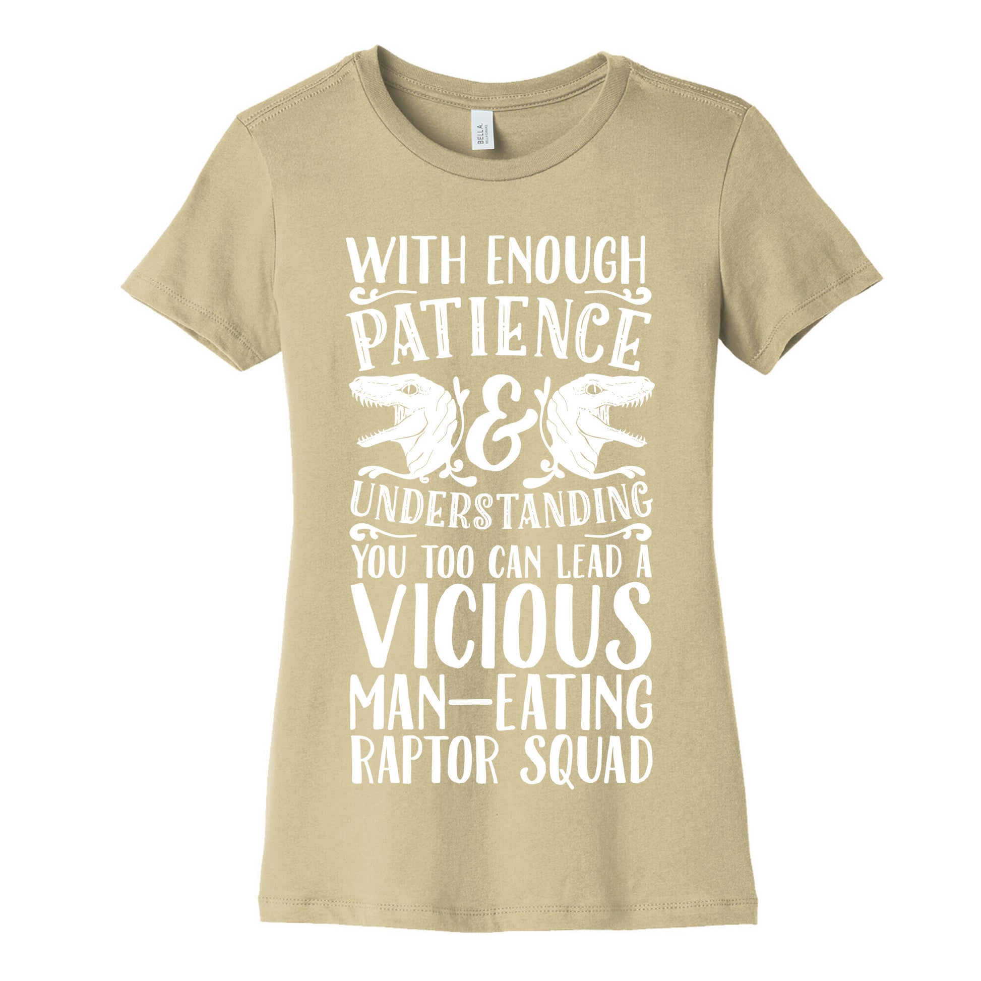 With Enough Patience and Understanding You Too Can Lead a Vicious Man-Eating Raptor Squad Women's Cotton Tee