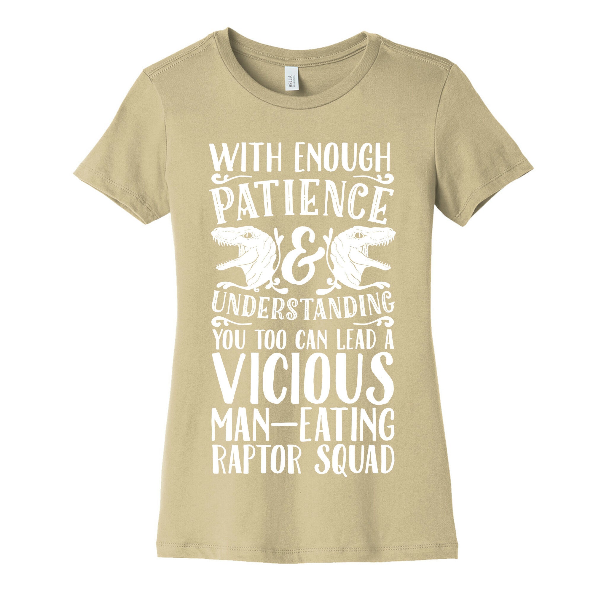 With Enough Patience and Understanding You Too Can Lead a Vicious Man-Eating Raptor Squad Women's Cotton Tee