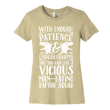 With Enough Patience and Understanding You Too Can Lead a Vicious Man-Eating Raptor Squad Women's Cotton Tee