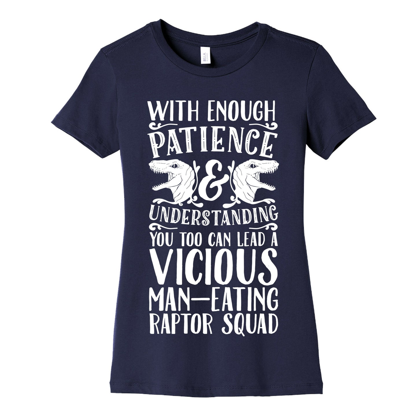 With Enough Patience and Understanding You Too Can Lead a Vicious Man-Eating Raptor Squad Women's Cotton Tee