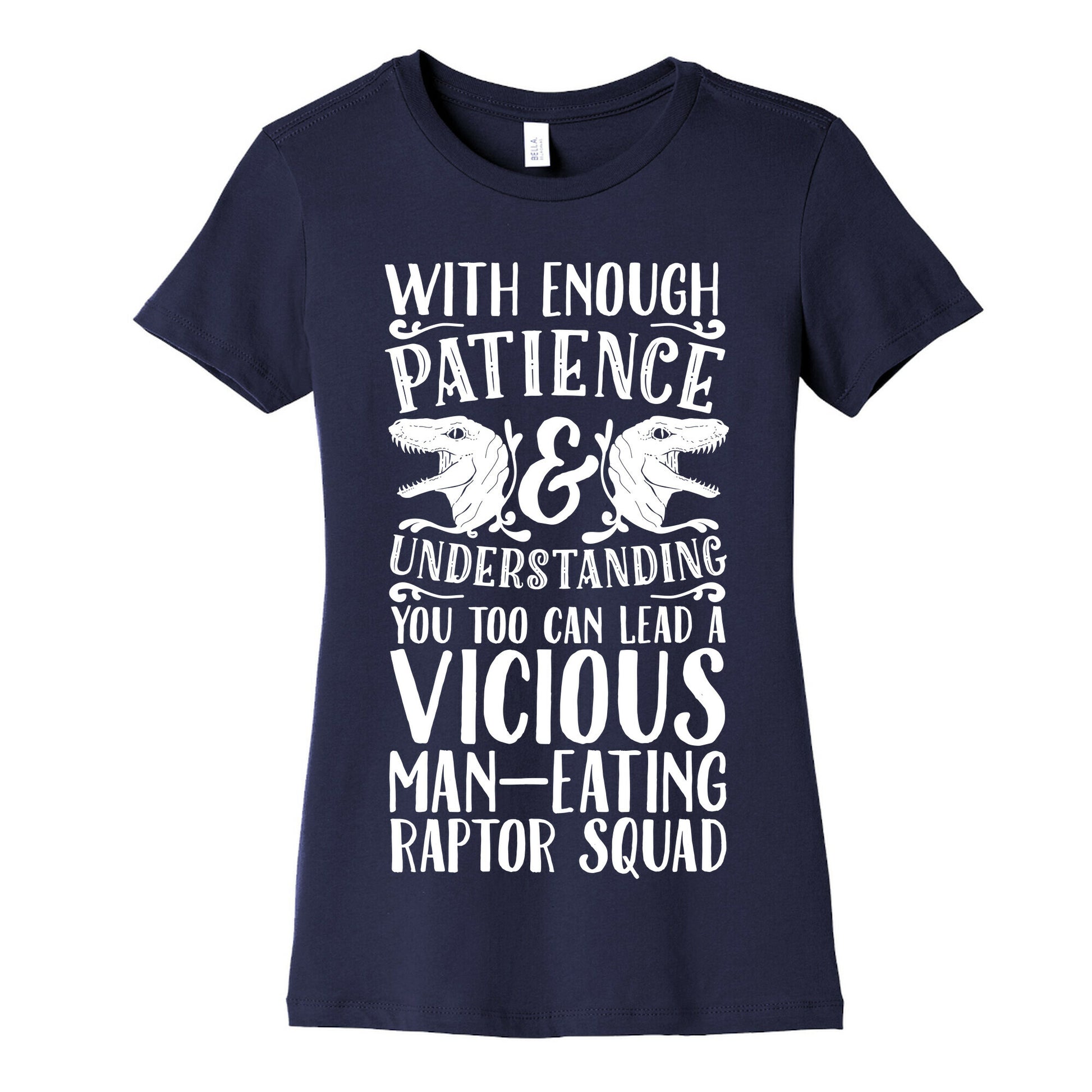 With Enough Patience and Understanding You Too Can Lead a Vicious Man-Eating Raptor Squad Women's Cotton Tee