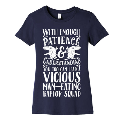 With Enough Patience and Understanding You Too Can Lead a Vicious Man-Eating Raptor Squad Women's Cotton Tee